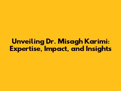 Unveiling Dr. Misagh Karimi: Expertise, Impact, and Insights