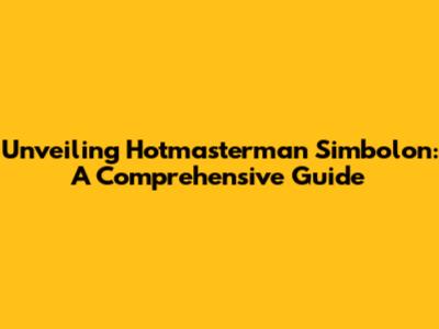 Unveiling Hotmasterman Simbolon: A Comprehensive Guide