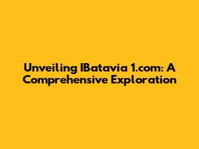 Unveiling IBatavia 1.com: A Comprehensive Exploration