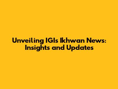 Unveiling IGI's Ikhwan News: Insights and Updates