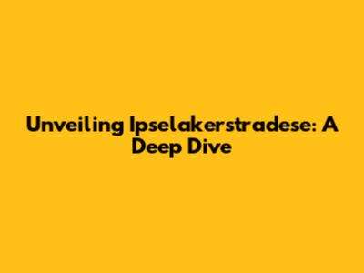 Unveiling Ipselakerstradese: A Deep Dive
