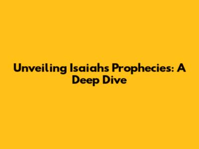 Unveiling Isaiah's Prophecies: A Deep Dive