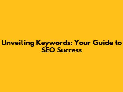 Unveiling Keywords: Your Guide to SEO Success
