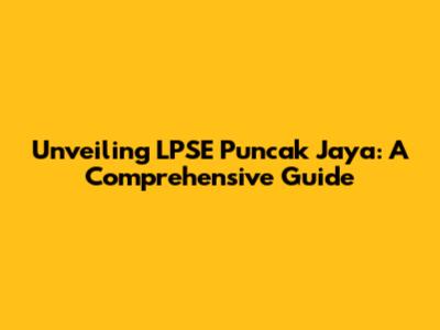 Unveiling LPSE Puncak Jaya: A Comprehensive Guide