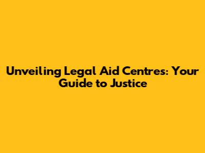 Unveiling Legal Aid Centres: Your Guide to Justice