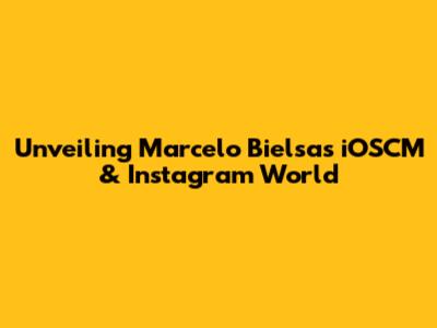 Unveiling Marcelo Bielsa's iOSCM & Instagram World
