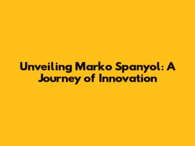 Unveiling Marko Spanyol: A Journey of Innovation