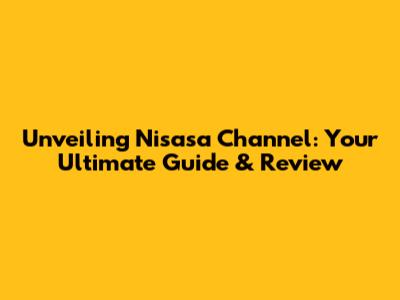 Unveiling Nisasa Channel: Your Ultimate Guide & Review