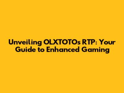Unveiling OLXTOTO's RTP: Your Guide to Enhanced Gaming