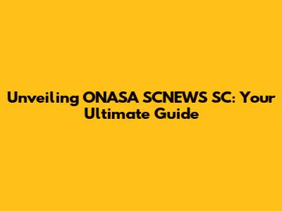 Unveiling ONASA SCNEWS SC: Your Ultimate Guide