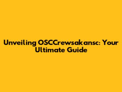 Unveiling OSCCrewsakansc: Your Ultimate Guide