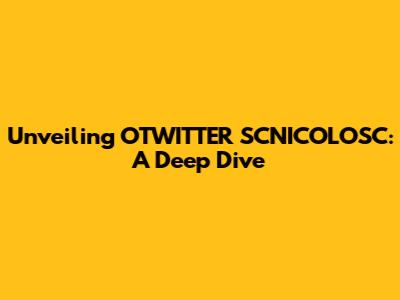 Unveiling OTWITTER SCNICOLOSC: A Deep Dive
