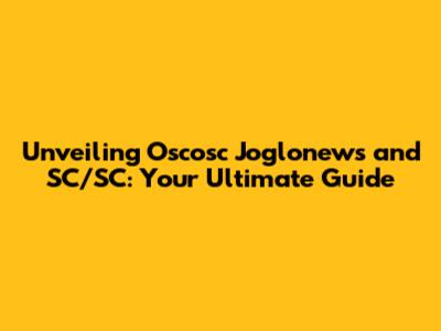 Unveiling Oscosc Joglonews and SC/SC: Your Ultimate Guide