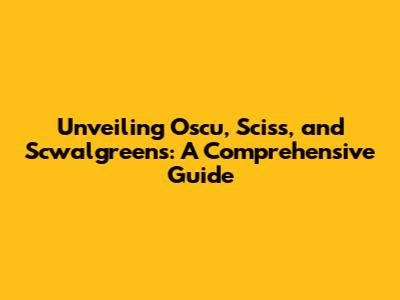 Unveiling Oscu, Sciss, and Scwalgreens: A Comprehensive Guide