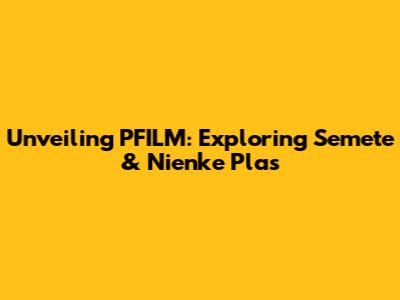 Unveiling PFILM: Exploring Semete & Nienke Plas
