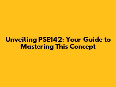 Unveiling PSE142: Your Guide to Mastering This Concept