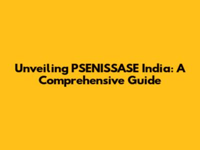 Unveiling PSENISSASE India: A Comprehensive Guide