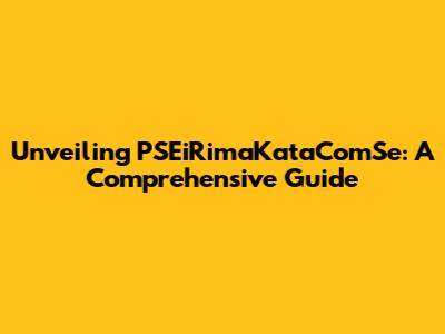 Unveiling PSEiRimaKataComSe: A Comprehensive Guide