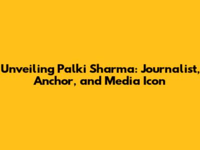 Unveiling Palki Sharma: Journalist, Anchor, and Media Icon