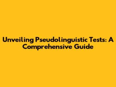 Unveiling Pseudolinguistic Tests: A Comprehensive Guide