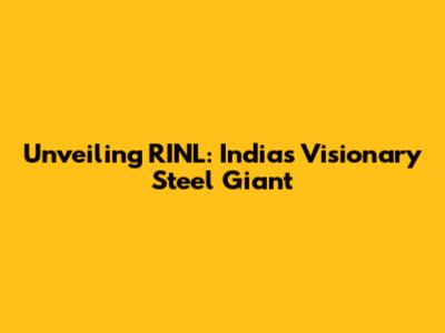 Unveiling RINL: India's Visionary Steel Giant