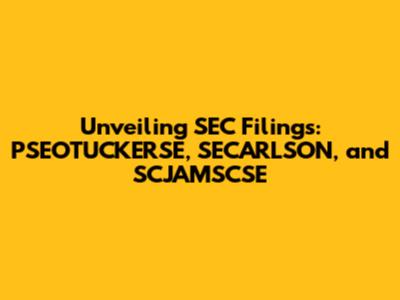 Unveiling SEC Filings: PSEOTUCKERSE, SECARLSON, and SCJAMSCSE