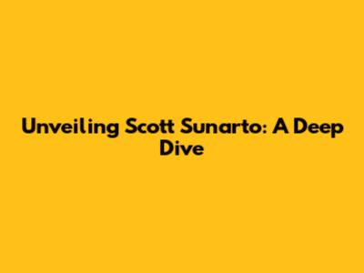 Unveiling Scott Sunarto: A Deep Dive