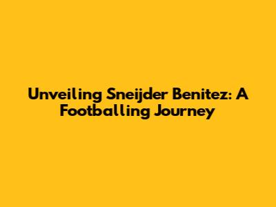 Unveiling Sneijder Benitez: A Footballing Journey