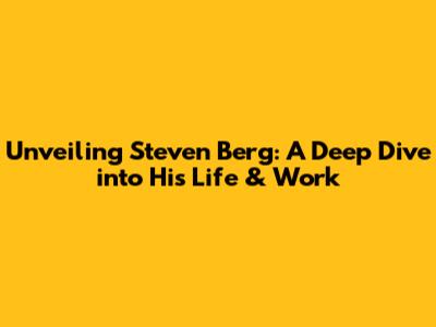 Unveiling Steven Berg: A Deep Dive into His Life & Work