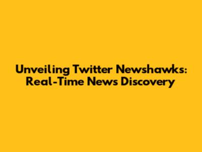 Unveiling Twitter Newshawks: Real-Time News Discovery
