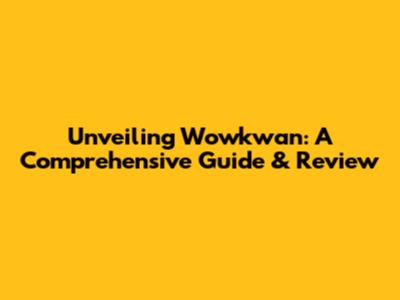 Unveiling Wowkwan: A Comprehensive Guide & Review