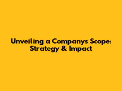 Unveiling a Company's Scope: Strategy & Impact