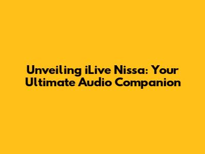 Unveiling iLive Nissa: Your Ultimate Audio Companion