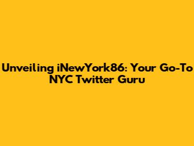 Unveiling iNewYork86: Your Go-To NYC Twitter Guru