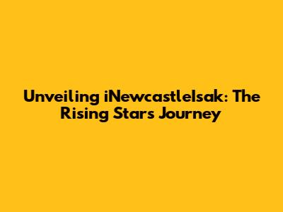 Unveiling iNewcastleIsak: The Rising Star's Journey