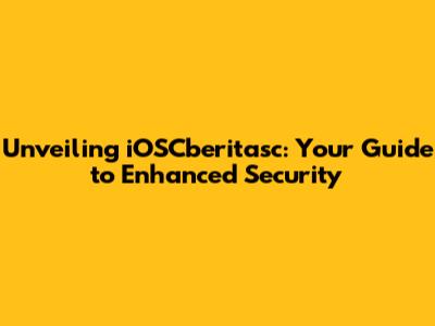 Unveiling iOSCberitasc: Your Guide to Enhanced Security