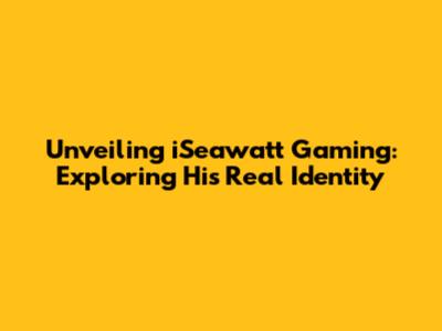 Unveiling iSeawatt Gaming: Exploring His Real Identity