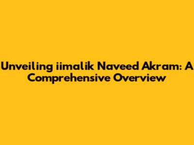 Unveiling iimalik Naveed Akram: A Comprehensive Overview