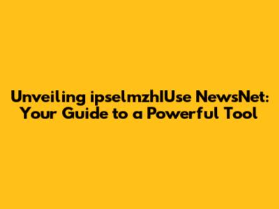 Unveiling ipselmzhIUse NewsNet: Your Guide to a Powerful Tool