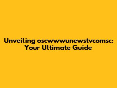 Unveiling oscwwwunewstvcomsc: Your Ultimate Guide