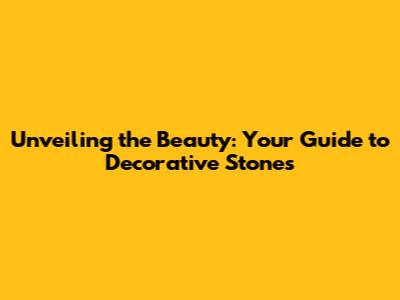 Unveiling the Beauty: Your Guide to Decorative Stones
