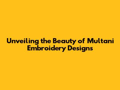 Unveiling the Beauty of Multani Embroidery Designs
