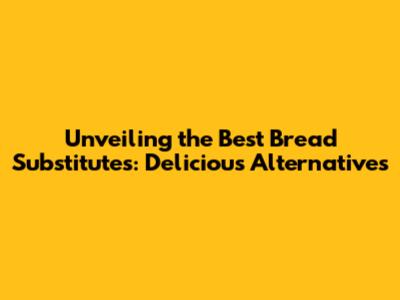 Unveiling the Best Bread Substitutes: Delicious Alternatives