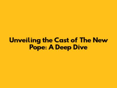 Unveiling the Cast of 'The New Pope': A Deep Dive