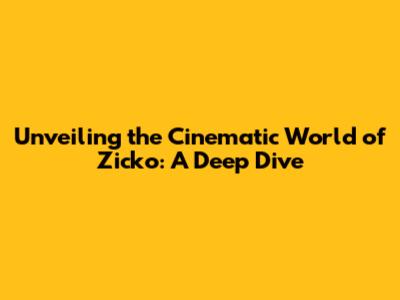 Unveiling the Cinematic World of Zicko: A Deep Dive