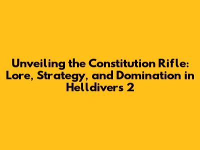 Unveiling the Constitution Rifle: Lore, Strategy, and Domination in Helldivers 2