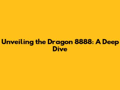 Unveiling the Dragon 8888: A Deep Dive
