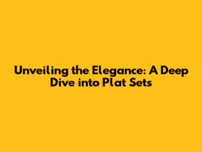 Unveiling the Elegance: A Deep Dive into Plat Sets