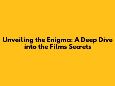 Unveiling the Enigma: A Deep Dive into the Film's Secrets