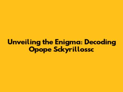 Unveiling the Enigma: Decoding Opope Sckyrillossc